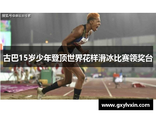 古巴15岁少年登顶世界花样滑冰比赛领奖台